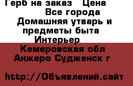 Герб на заказ › Цена ­ 5 000 - Все города Домашняя утварь и предметы быта » Интерьер   . Кемеровская обл.,Анжеро-Судженск г.